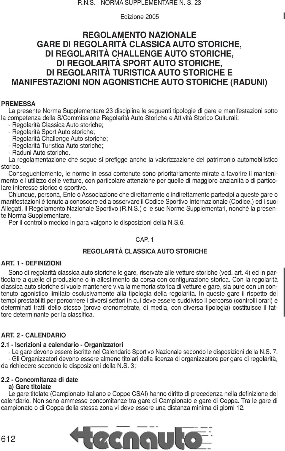 23 Edizione 2005 REGOLAMENTO NAZIONALE GARE DI REGOLARITÀ CLASSICA AUTO STORICHE, DI REGOLARITÀ CHALLENGE AUTO STORICHE, DI REGOLARITÀ SPORT AUTO STORICHE, DI REGOLARITÀ TURISTICA AUTO STORICHE E