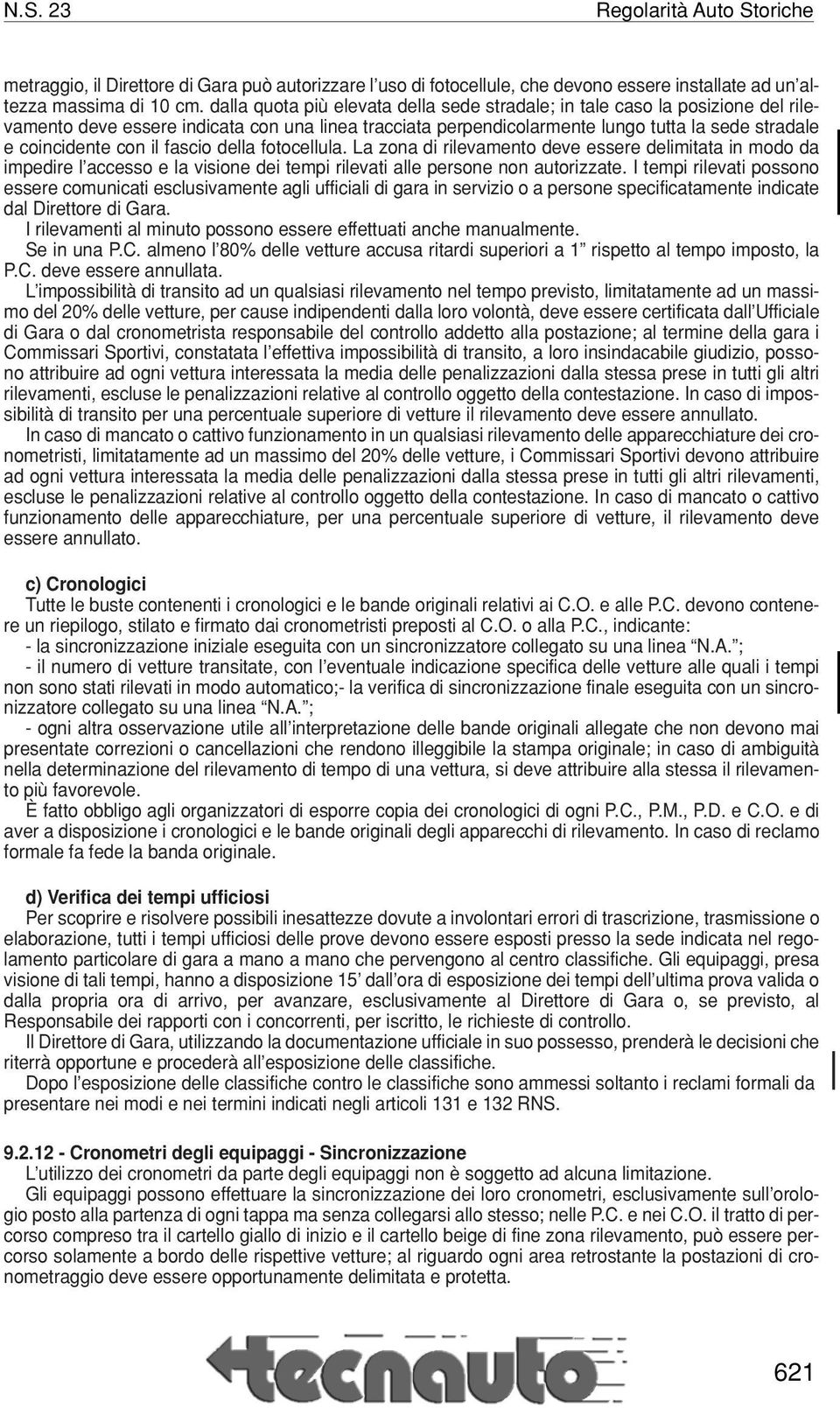 il fascio della fotocellula. La zona di rilevamento deve essere delimitata in modo da impedire l accesso e la visione dei tempi rilevati alle persone non autorizzate.