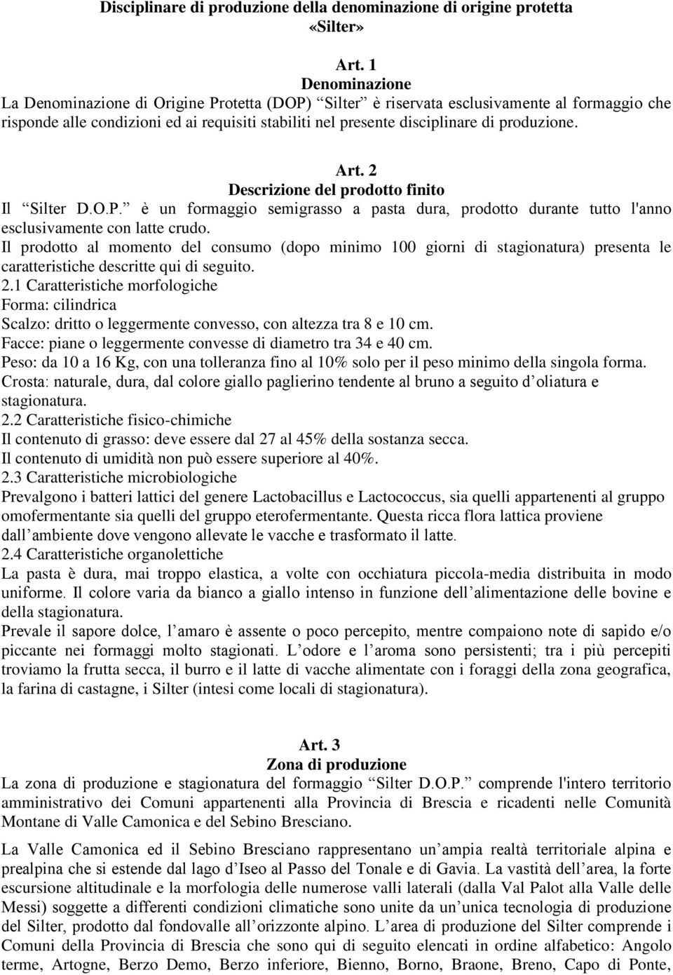produzione. Art. 2 Descrizione del prodotto finito Il Silter D.O.P. è un formaggio semigrasso a pasta dura, prodotto durante tutto l'anno esclusivamente con latte crudo.