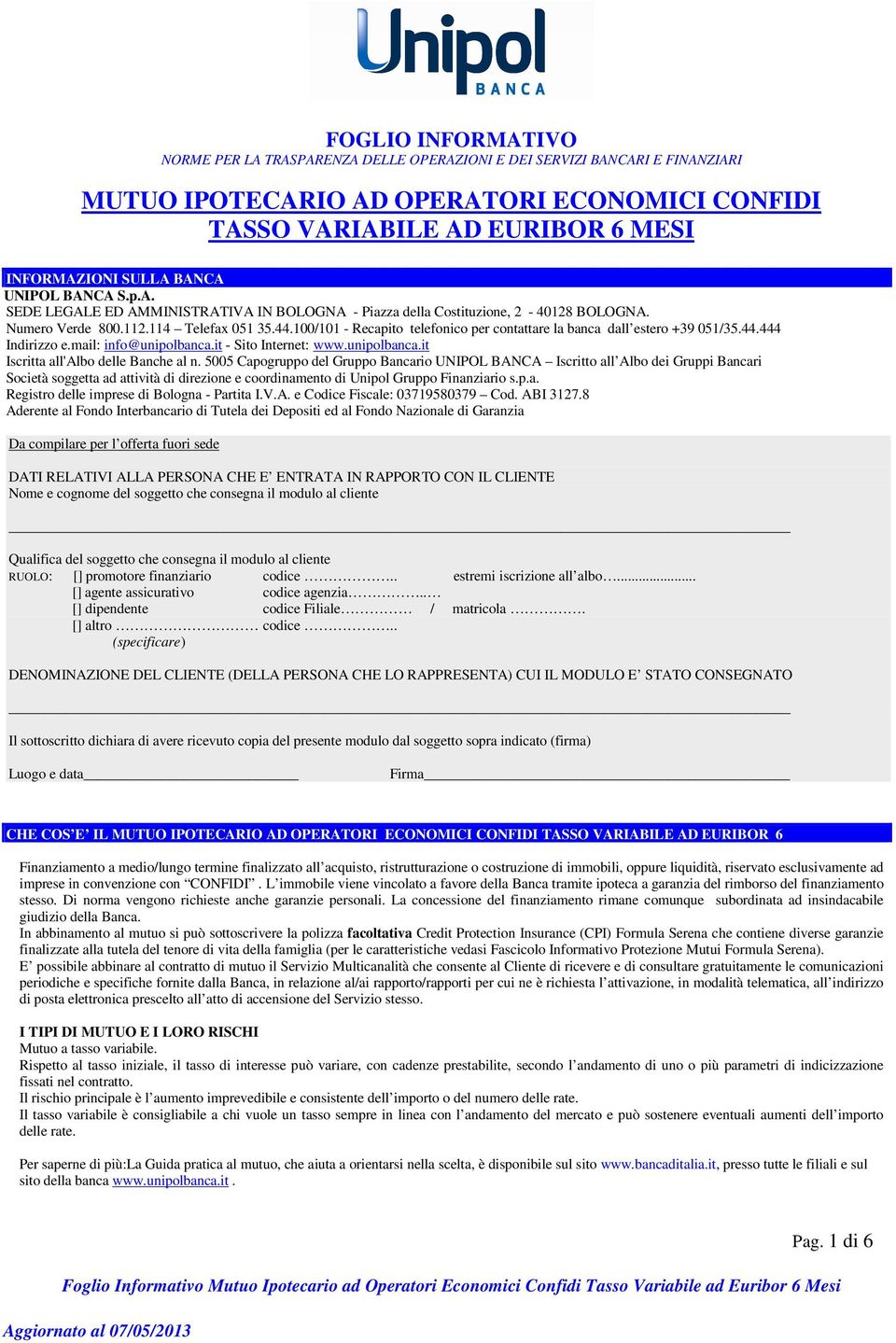 100/101 - Recapito telefonico per contattare la banca dall estero +39 051/35.44.444 Indirizzo e.mail: info@unipolbanca.it - Sito Internet: www.unipolbanca.it Iscritta all'albo delle Banche al n.