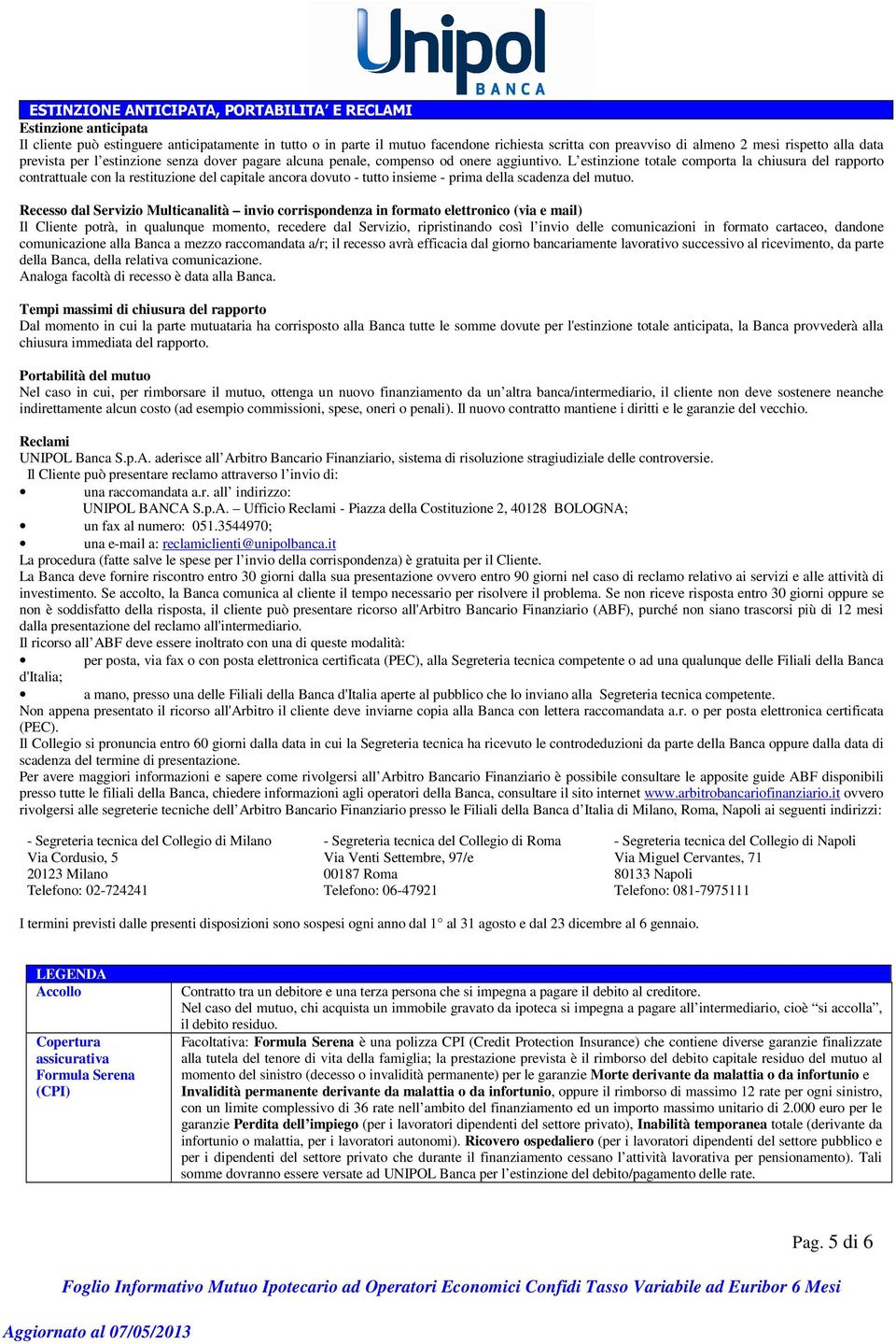 L estinzione totale comporta la chiusura del rapporto contrattuale con la restituzione del capitale ancora dovuto - tutto insieme - prima della scadenza del mutuo.