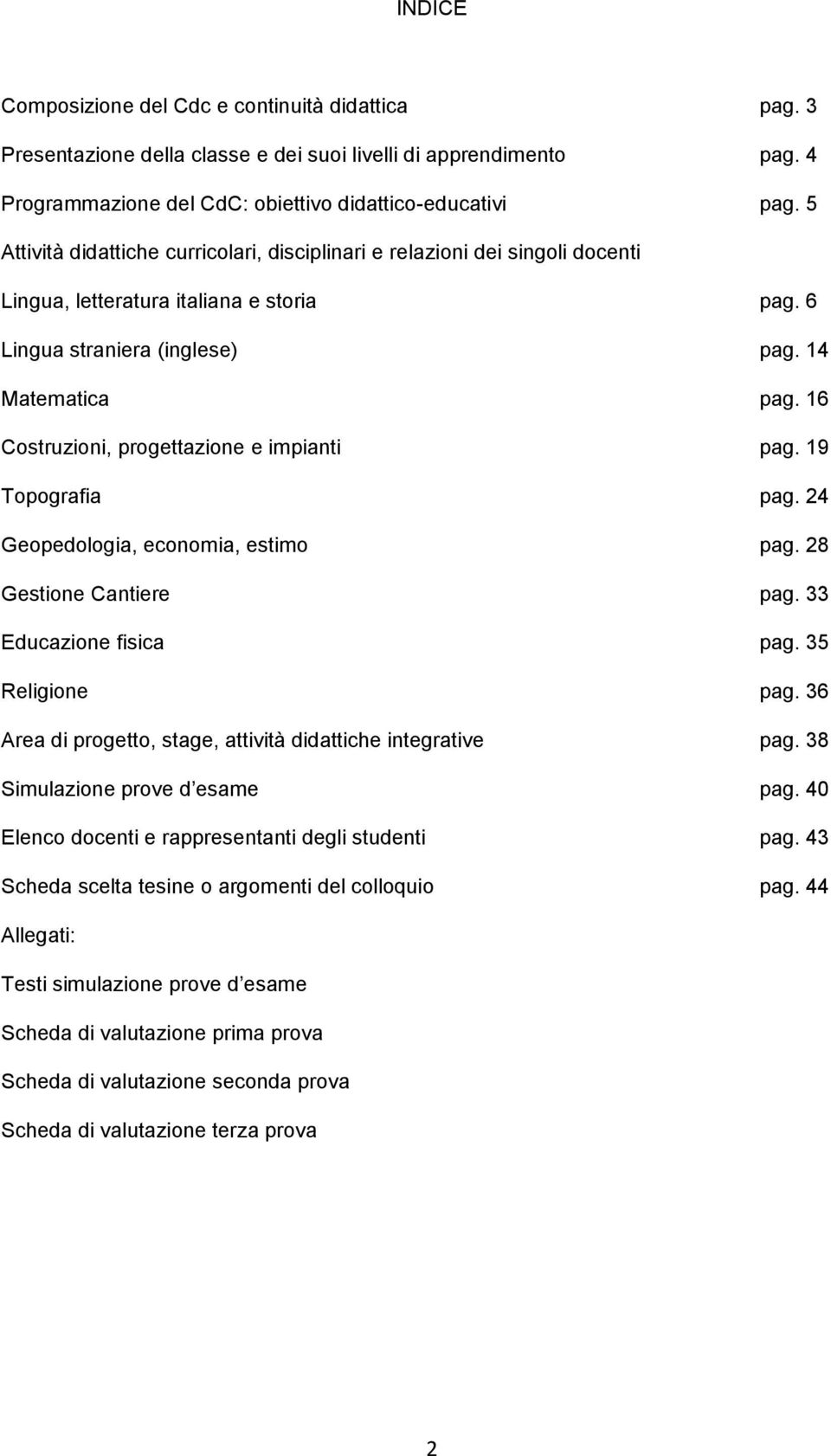 16 Costruzioni, progettazione e impianti pag. 19 Topografia pag. 24 Geopedologia, economia, estimo pag. 28 Gestione Cantiere pag. 33 Educazione fisica pag. 35 Religione pag.