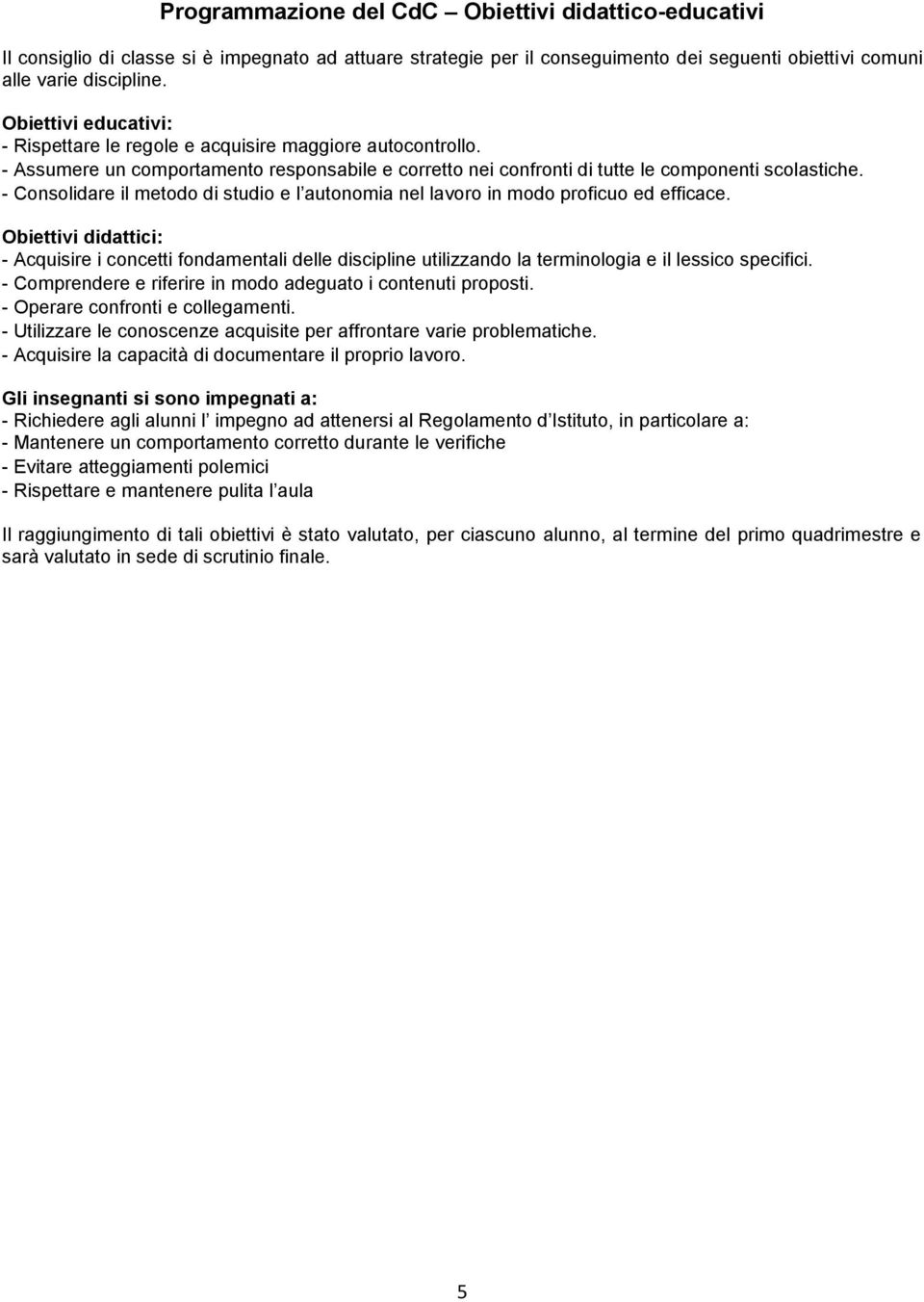 - Consolidare il metodo di studio e l autonomia nel lavoro in modo proficuo ed efficace.