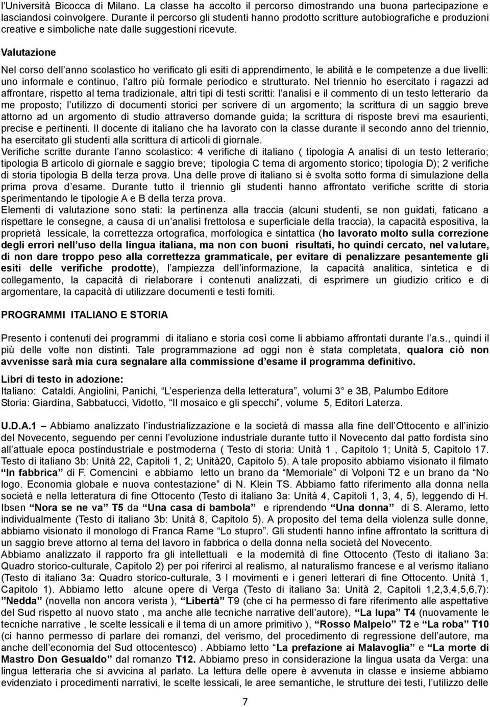 Valutazione Nel corso dell anno scolastico ho verificato gli esiti di apprendimento, le abilità e le competenze a due livelli: uno informale e continuo, l altro più formale periodico e strutturato.