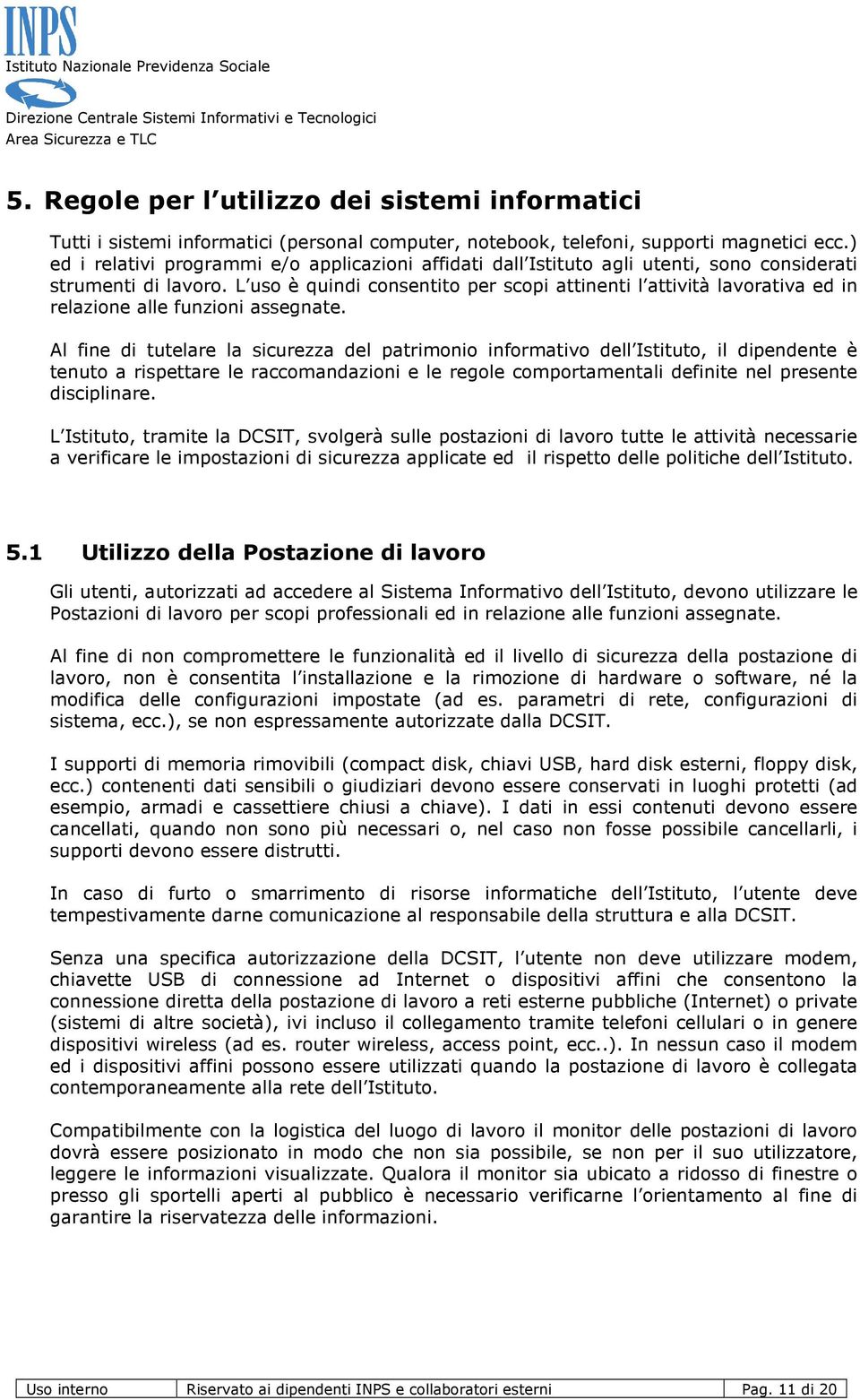 L uso è quindi consentito per scopi attinenti l attività lavorativa ed in relazione alle funzioni assegnate.