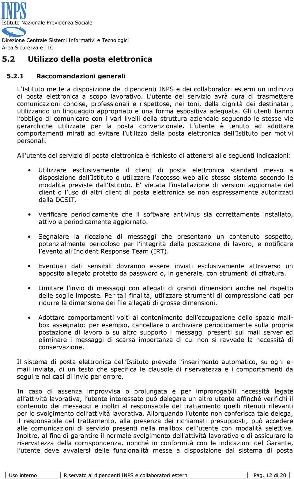 adeguata. Gli utenti hanno l obbligo di comunicare con i vari livelli della struttura aziendale seguendo le stesse vie gerarchiche utilizzate per la posta convenzionale.