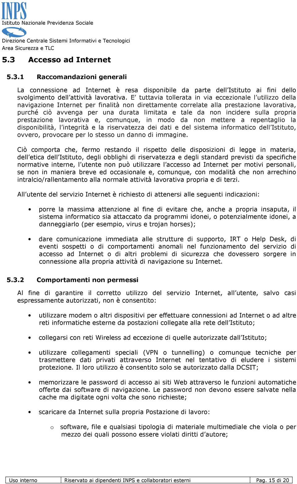 non incidere sulla propria prestazione lavorativa e, comunque, in modo da non mettere a repentaglio la disponibilità, l integrità e la riservatezza dei dati e del sistema informatico dell Istituto,