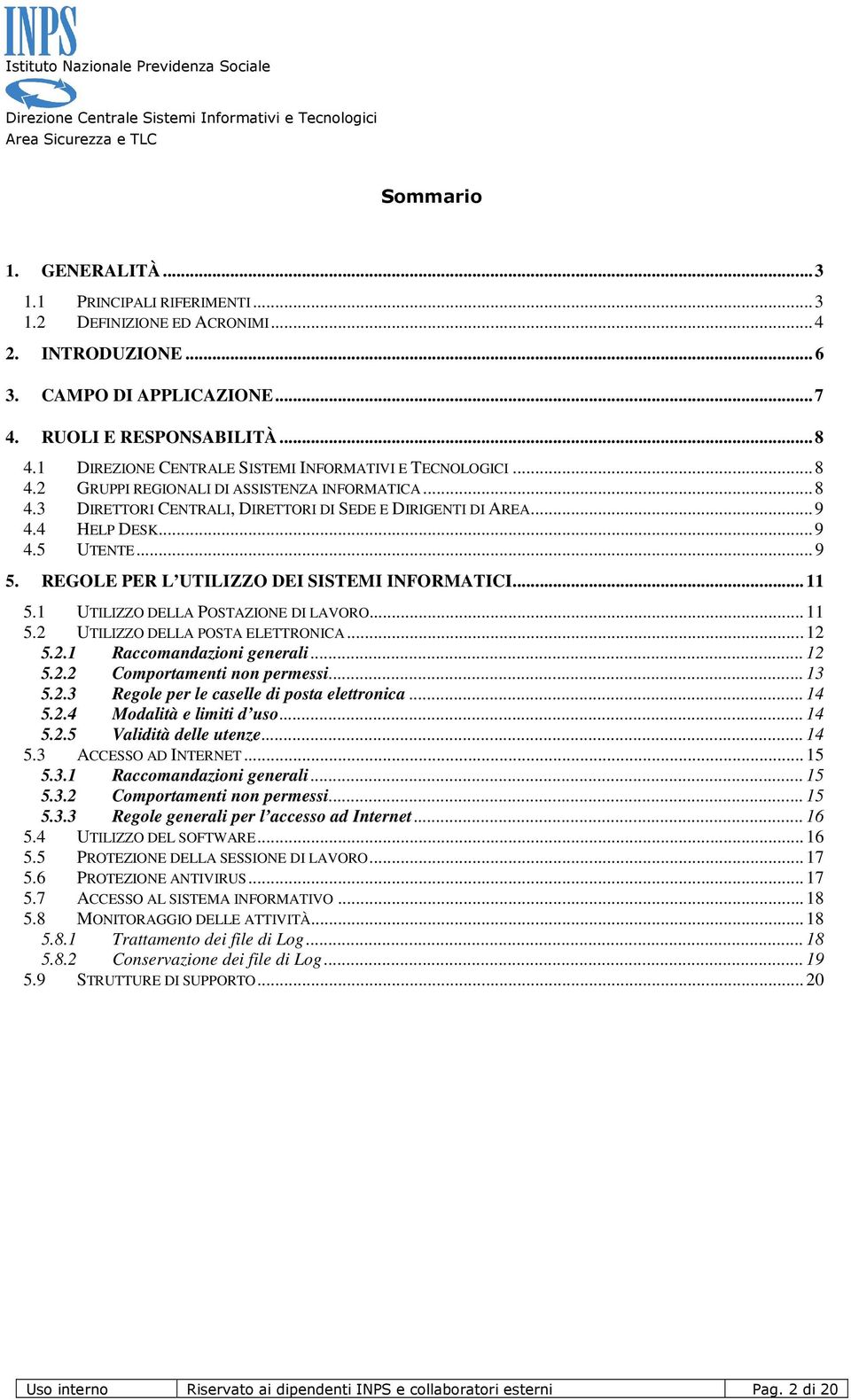 .. 9 5. REGOLE PER L UTILIZZO DEI SISTEMI INFORMATICI... 11 5.1 UTILIZZO DELLA POSTAZIONE DI LAVORO... 11 5.2 UTILIZZO DELLA POSTA ELETTRONICA... 12 5.2.1 Raccomandazioni generali... 12 5.2.2 Comportamenti non permessi.