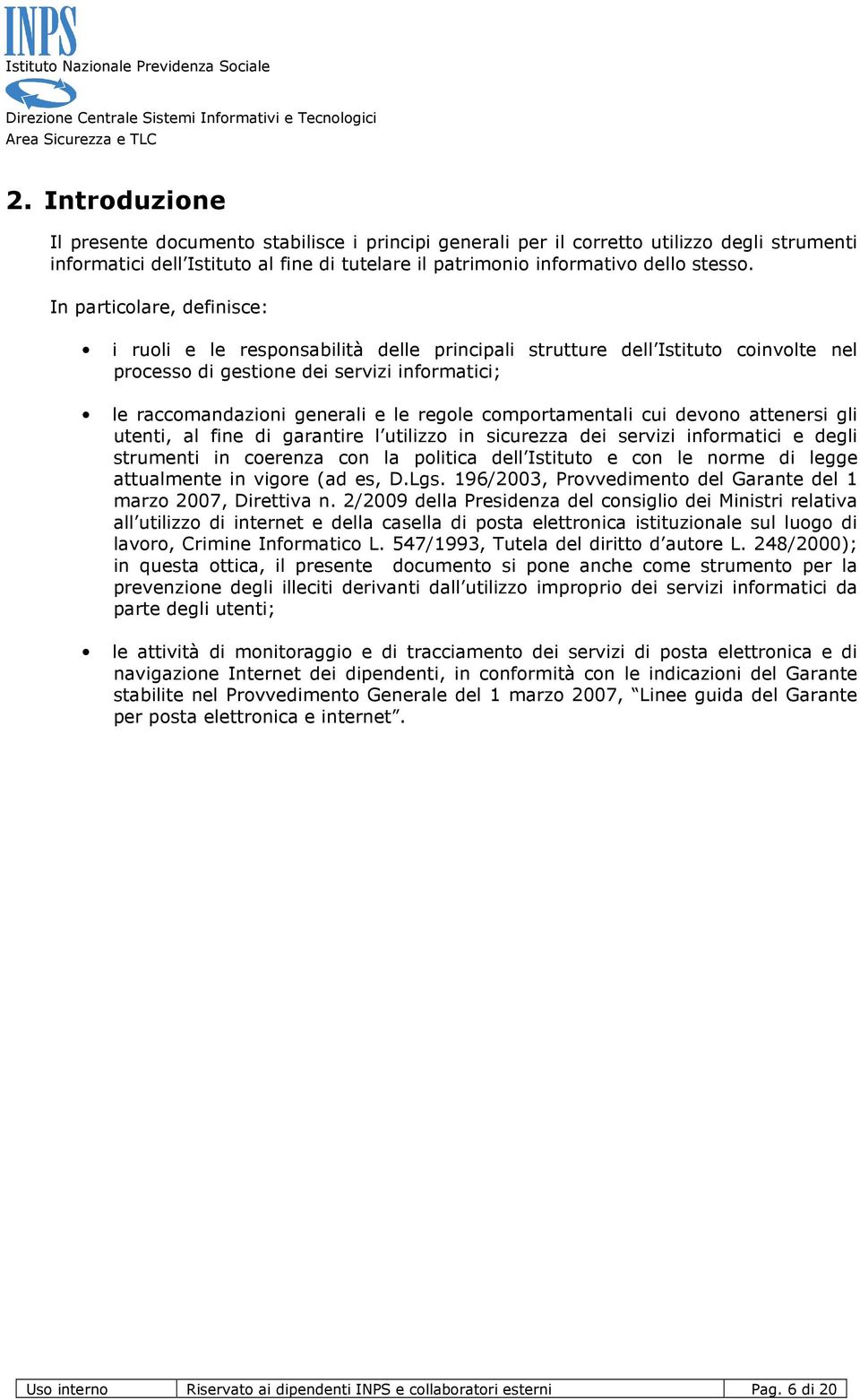 comportamentali cui devono attenersi gli utenti, al fine di garantire l utilizzo in sicurezza dei servizi informatici e degli strumenti in coerenza con la politica dell Istituto e con le norme di