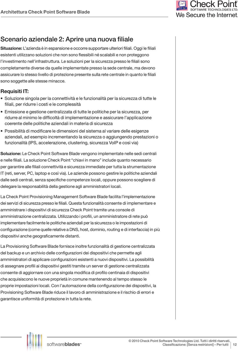 Le soluzioni per la sicurezza presso le filiali sono completamente diverse da quelle implementate presso la sede centrale, ma devono assicurare lo stesso livello di protezione presente sulla rete