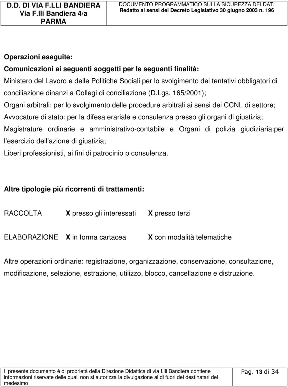 165/2001); Organi arbitrali: per lo svolgimento delle procedure arbitrali ai sensi dei CCNL di settore; Avvocature di stato: per la difesa erariale e consulenza presso gli organi di giustizia;