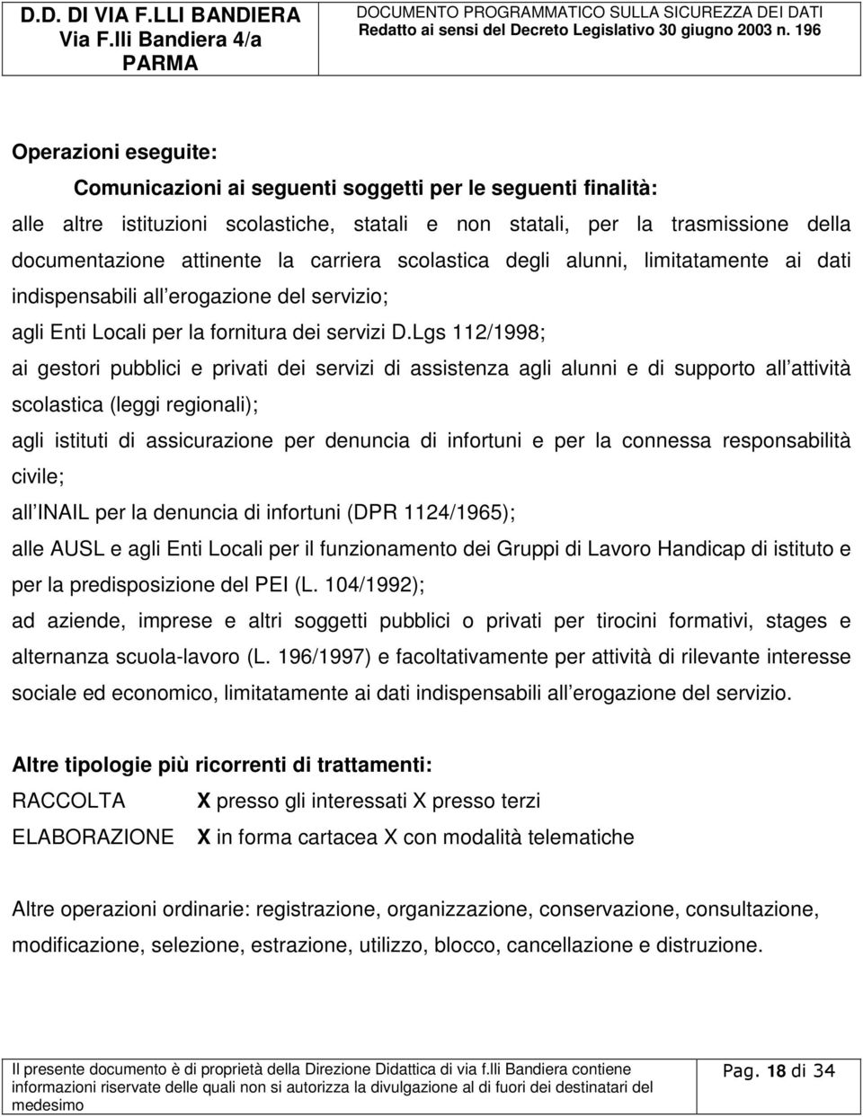 Lgs 112/1998; ai gestori pubblici e privati dei servizi di assistenza agli alunni e di supporto all attività scolastica (leggi regionali); agli istituti di assicurazione per denuncia di infortuni e