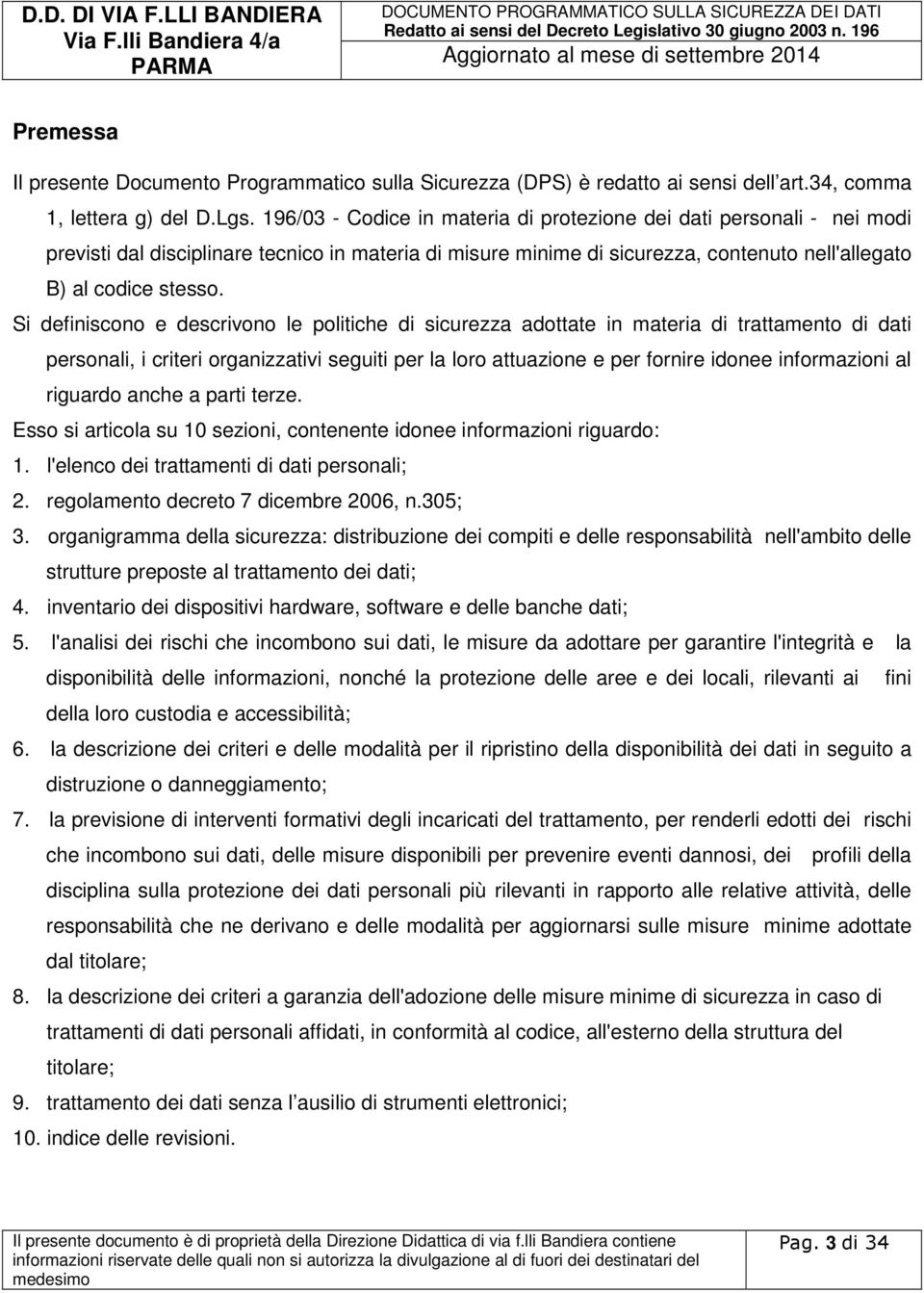 Si definiscono e descrivono le politiche di sicurezza adottate in materia di trattamento di dati personali, i criteri organizzativi seguiti per la loro attuazione e per fornire idonee informazioni al