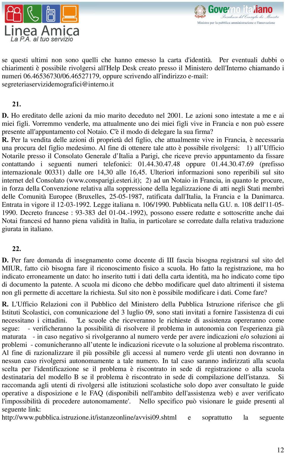 46527179, oppure scrivendo all'indirizzo e-mail: segreteriaservizidemografici@interno.it 'Ho ereditato delle azioni da mio marito deceduto nel 2001. Le azioni sono intestate a me e ai miei figli.