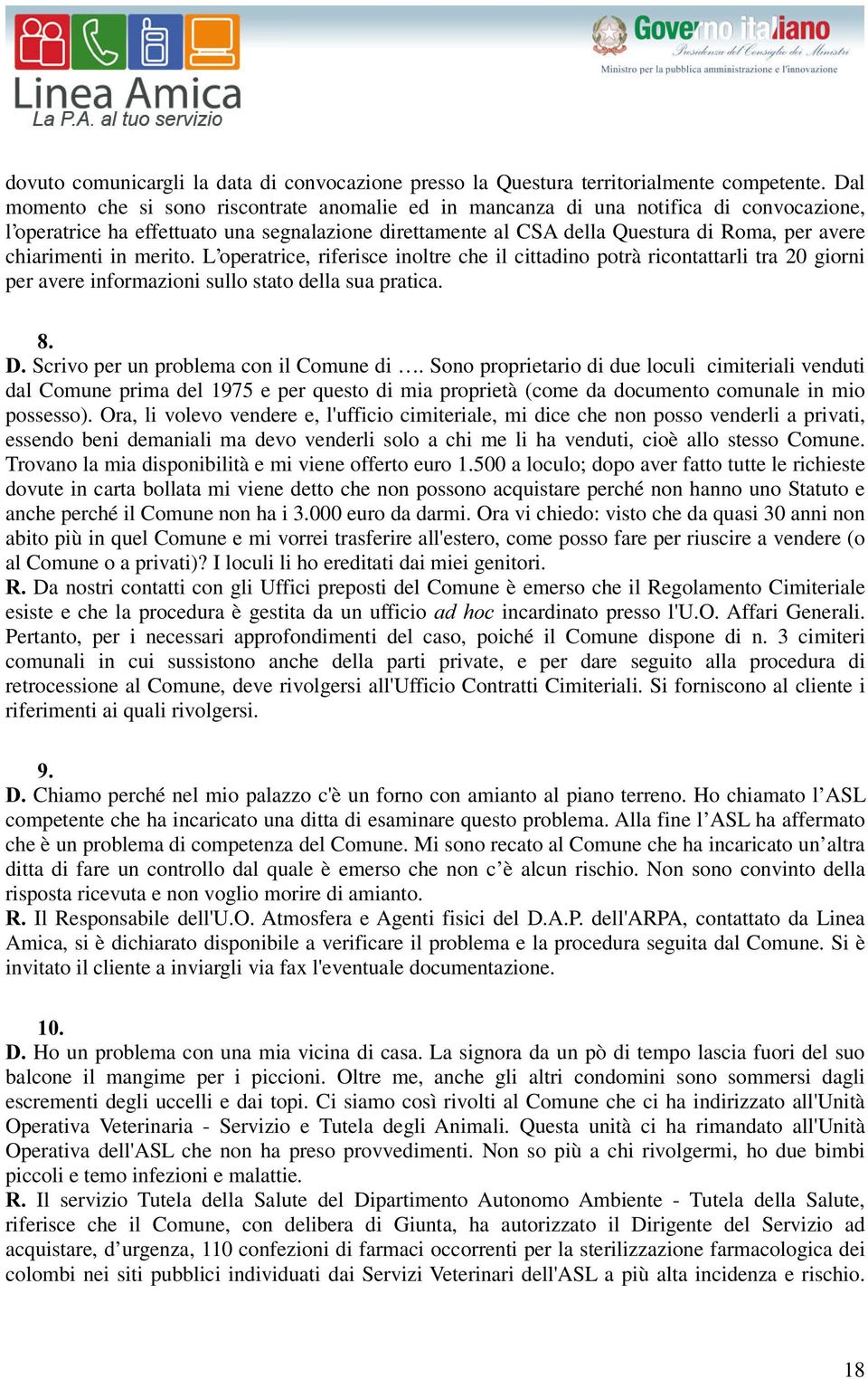 chiarimenti in merito. L operatrice, riferisce inoltre che il cittadino potrà ricontattarli tra 20 giorni per avere informazioni sullo stato della sua pratica.