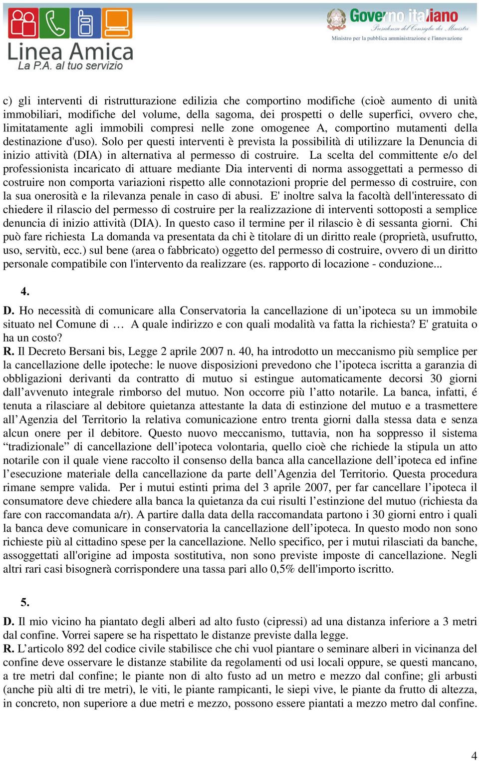 Solo per questi interventi è prevista la possibilità di utilizzare la Denuncia di inizio attività (DIA) in alternativa al permesso di costruire.