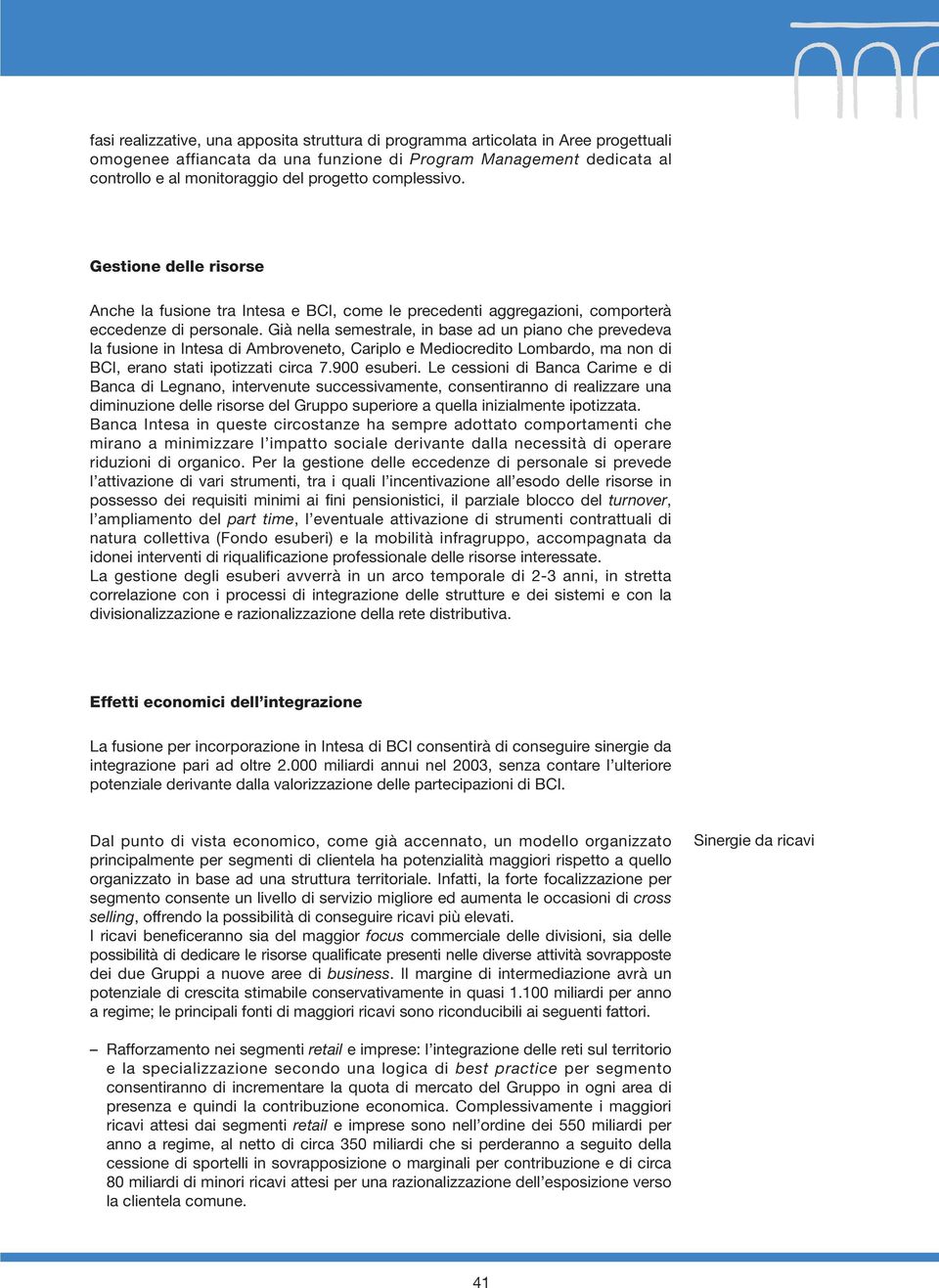 Già nella semestrale, in base ad un piano che prevedeva la fusione in Intesa di Ambroveneto, Cariplo e Mediocredito Lombardo, ma non di BCI, erano stati ipotizzati circa 7.900 esuberi.