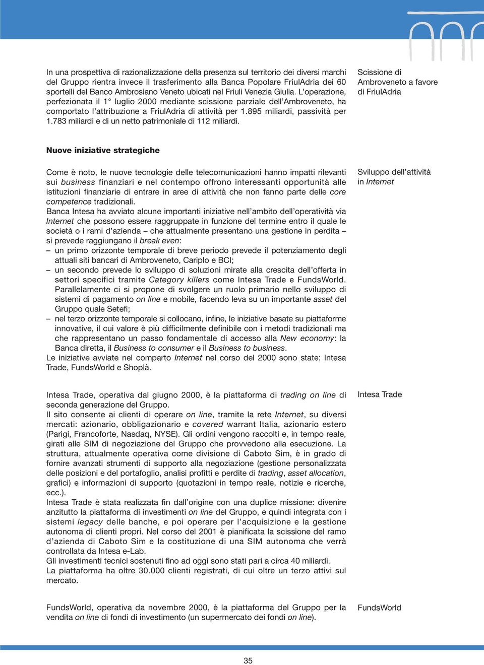 L operazione, perfezionata il 1 luglio 2000 mediante scissione parziale dell Ambroveneto, ha comportato l attribuzione a FriulAdria di attività per 1.895 miliardi, passività per 1.