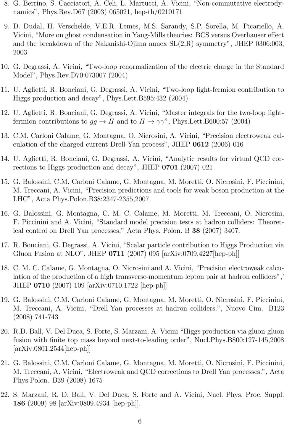 Degrassi, A. Vicini, Two-loop renormalization of the electric charge in the Standard Model, Phys.Rev.D70:073007 (2004) 11. U. Aglietti, R. Bonciani, G. Degrassi, A.