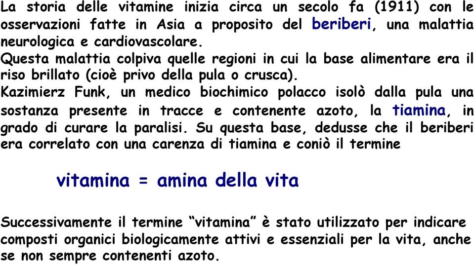 Kazimierz Funk, un medico biochimico polacco isolò dalla pula una sostanza presente in tracce e contenente azoto, la tiamina, in grado di curare la paralisi.