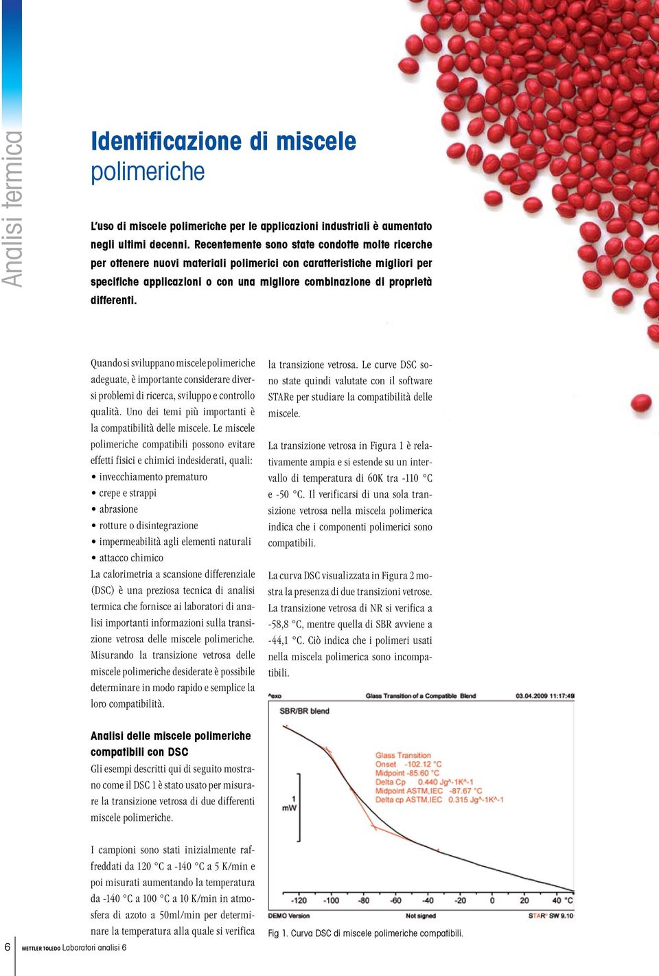 differenti. Quando si sviluppano miscele polimeriche adeguate, è importante considerare diversi problemi di ricerca, sviluppo e controllo qualità.