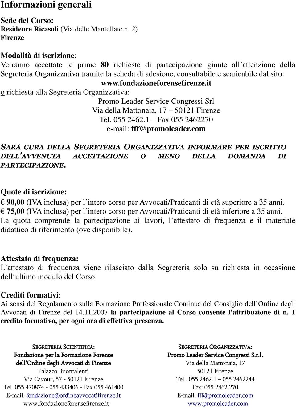 scaricabile dal sito: www.fondazioneforensefirenze.it o richiesta alla Segreteria Organizzativa: Promo Leader Service Congressi Srl Via della Mattonaia, 17 50121 Firenze Tel. 055 2462.