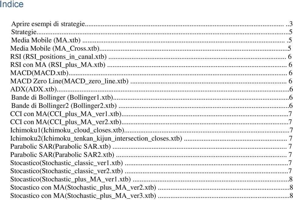xtb)...7 Ichimoku2(Ichimoku_tenkan_kijun_intersection_closes.xtb)... 7 Parabolic SAR(Parabolic SAR.xtb)... 7 Parabolic SAR(Parabolic SAR2.xtb)... 7 Stocastico(Stochastic_classic_ver1.xtb)...7 Stocastico(Stochastic_classic_ver2.