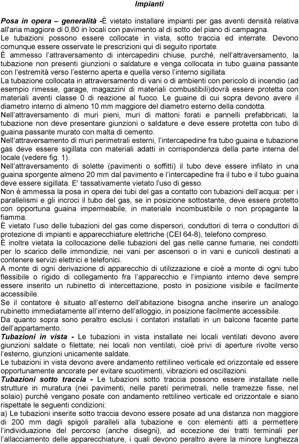 È ammesso l attraversamento di intercapedini chiuse, purché, nell attraversamento, la tubazione non presenti giunzioni o saldature e venga collocata in tubo guaina passante con l estremità verso l