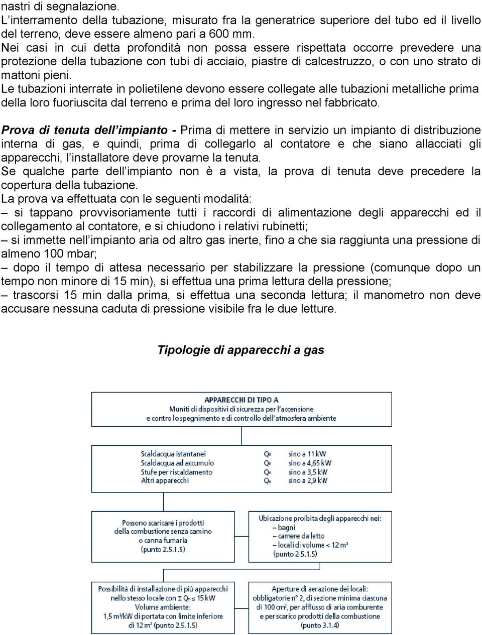 Le tubazioni interrate in polietilene devono essere collegate alle tubazioni metalliche prima della loro fuoriuscita dal terreno e prima del loro ingresso nel fabbricato.