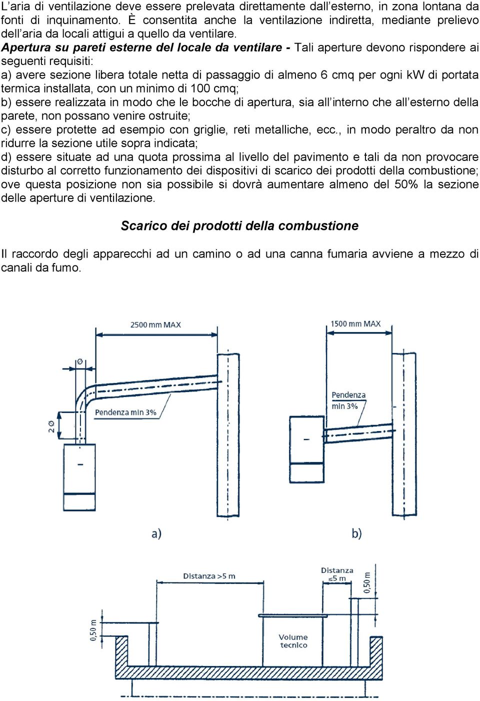 Apertura su pareti esterne del locale da ventilare - Tali aperture devono rispondere ai seguenti requisiti: a) avere sezione libera totale netta di passaggio di almeno 6 cmq per ogni kw di portata