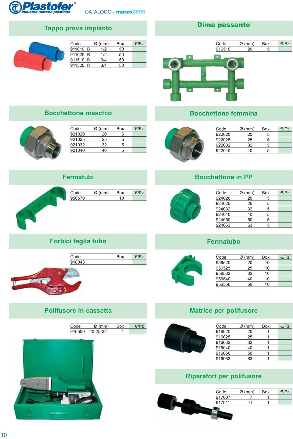 40 5 924050 50 5 924063 63 5 Forbici taglia tubo Fermatubo Code Box g/pz 918043 1 956520 20 10 956525 25 10 956532 32 10 956540 40 10 956550 50 10 Polifusore in