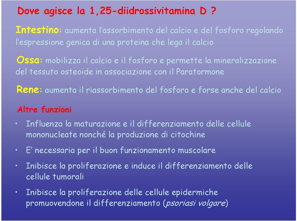 mineralizzazione del tessuto osteoide in associazione con il Paratormone Rene: aumenta il riassorbimento del fosforo e forse anche del calcio Altre funzioni Influenza la