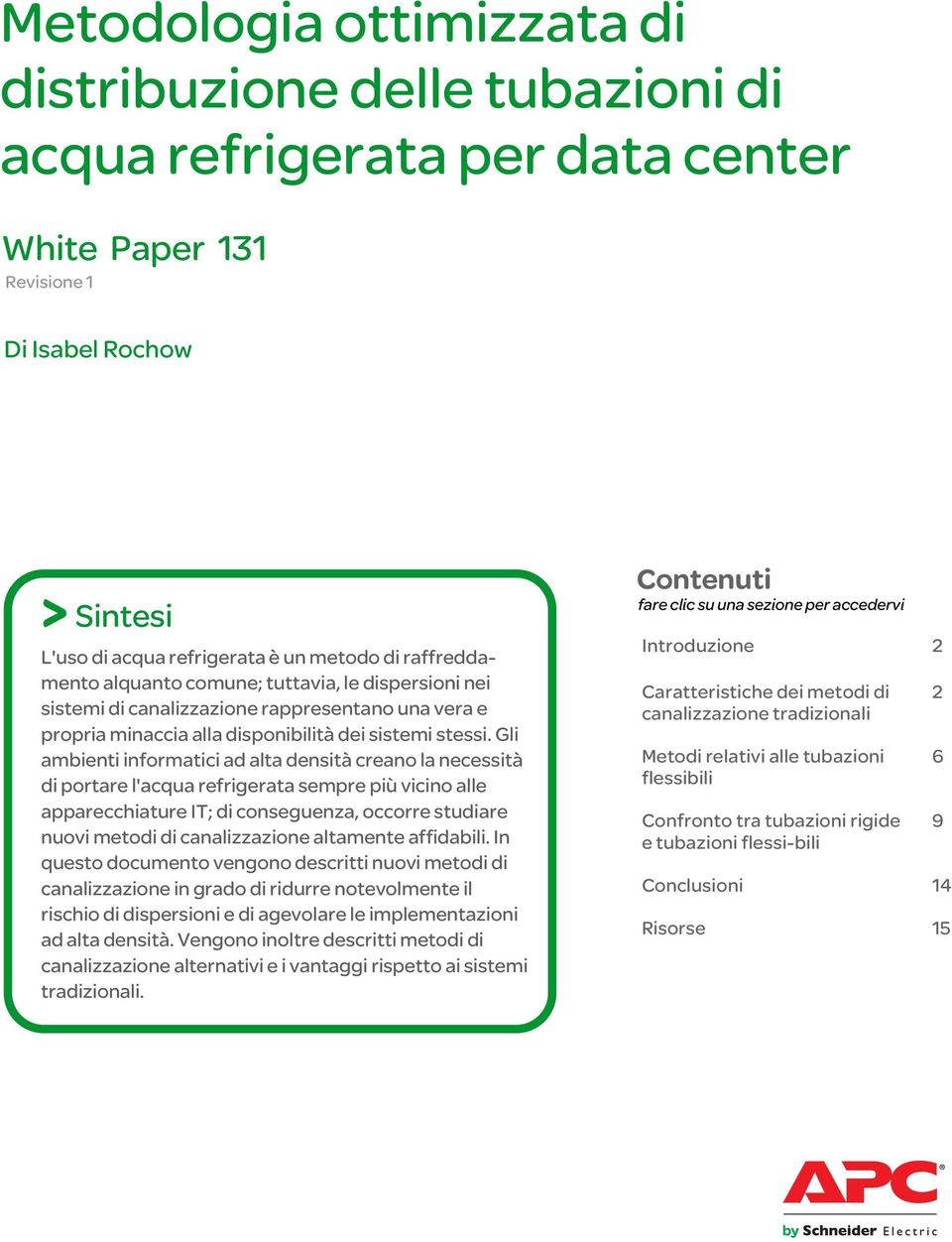 Gli ambienti informatici ad alta densità creano la necessità di portare l'acqua refrigerata sempre più vicino alle apparecchiature IT; di conseguenza, occorre studiare nuovi metodi di canalizzazione