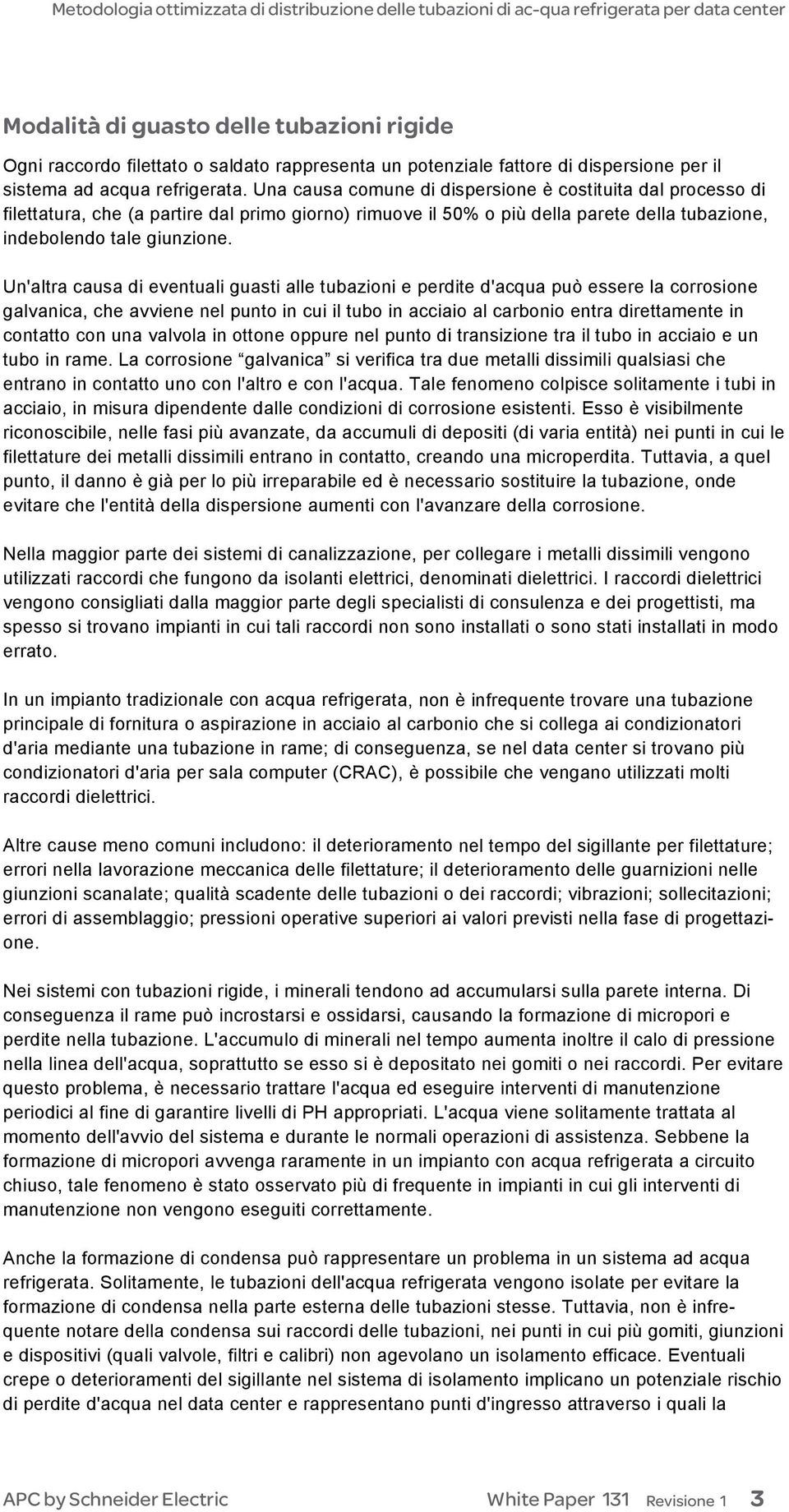 Un'altra causa di eventuali guasti alle tubazioni e perdite d'acqua può essere la corrosione galvanica, che avviene nel punto in cui il tubo in acciaio al carbonio entra direttamente in contatto con