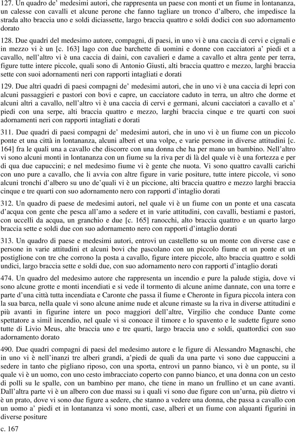 Due quadri del medesimo autore, compagni, di paesi, in uno vi è una caccia di cervi e cignali e in mezzo vi è un [c.