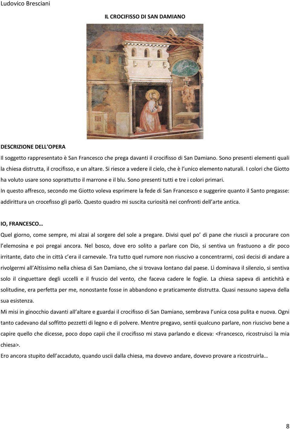 I colori che Giotto ha voluto usare sono soprattutto il marrone e il blu. Sono presenti tutti e tre i colori primari.