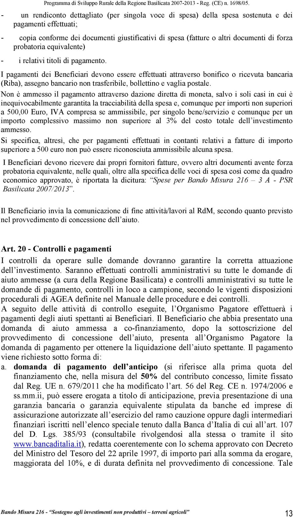 I pagamenti dei Beneficiari devono essere effettuati attraverso bonifico o ricevuta bancaria (Riba), assegno bancario non trasferibile, bollettino e vaglia postale.