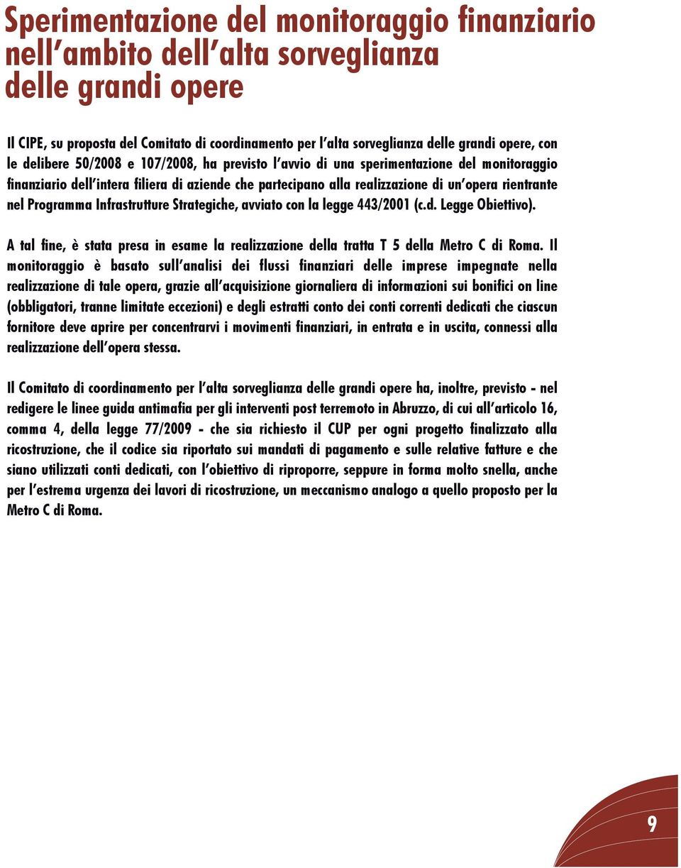 Programma Infrastrutture Strategiche, avviato con la legge 443/2001 (c.d. Legge Obiettivo). A tal fine, è stata presa in esame la realizzazione della tratta T 5 della Metro C di Roma.