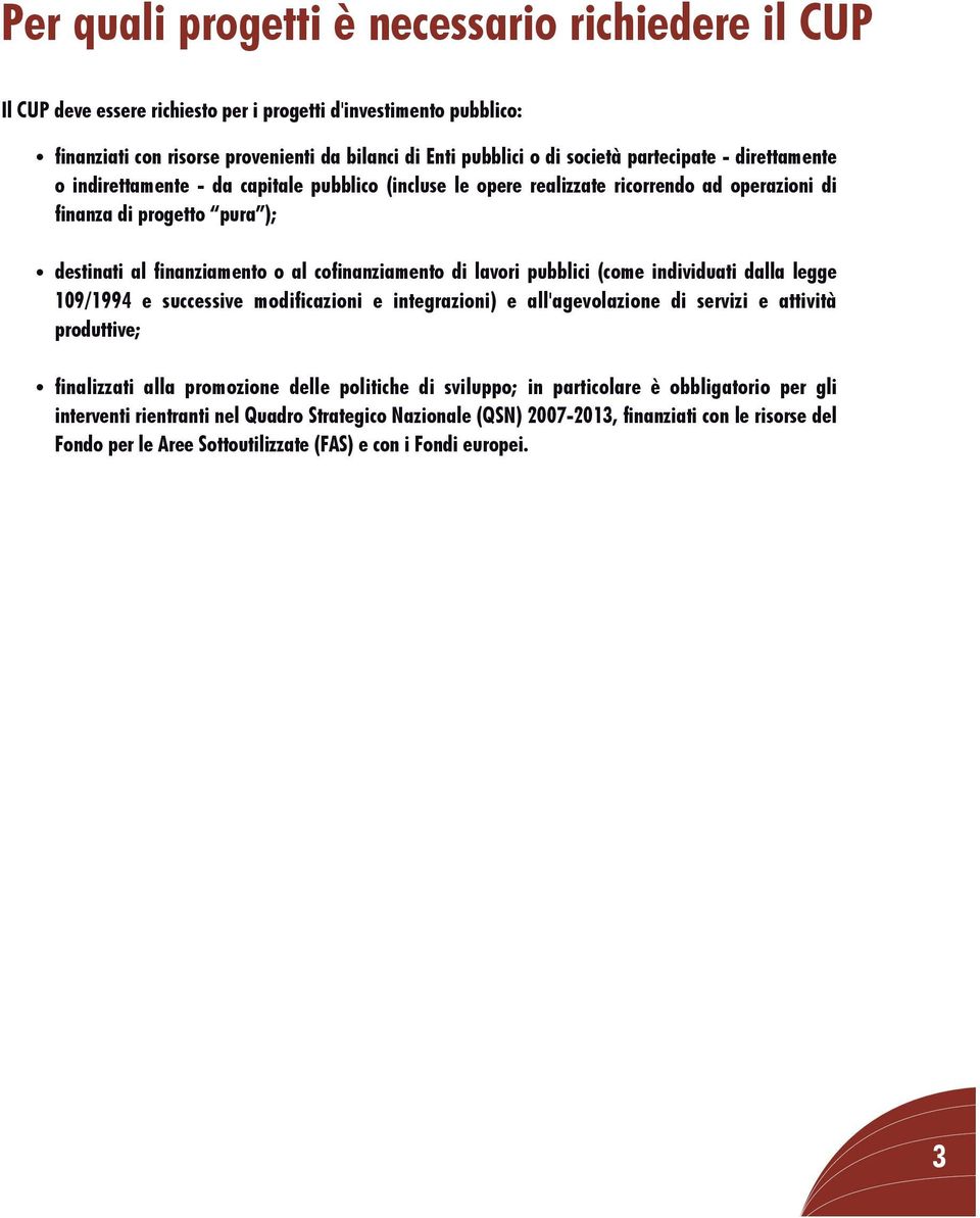 di lavori pubblici (come individuati dalla legge 109/1994 e successive modificazioni e integrazioni) e all'agevolazione di servizi e attività produttive; finalizzati alla promozione delle politiche