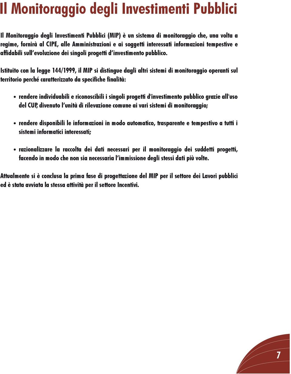 Istituito con la legge 144/1999, il MIP si distingue dagli altri sistemi di monitoraggio operanti sul territorio perché caratterizzato da specifiche finalità: rendere individuabili e riconoscibili i