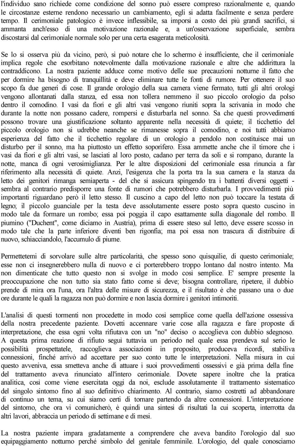 Il cerimoniale patologico è invece inflessibile, sa imporsi a costo dei più grandi sacrifici, si ammanta anch'esso di una motivazione razionale e, a un'osservazione superficiale, sembra discostarsi