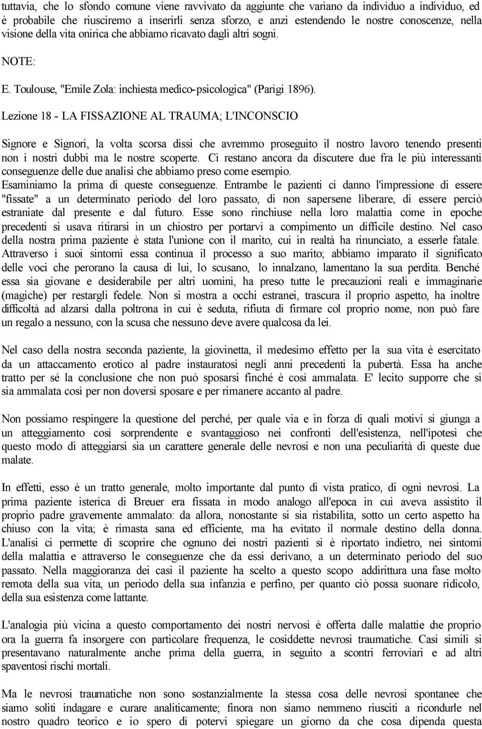 Lezione 18 - LA FISSAZIONE AL TRAUMA; L'INCONSCIO Signore e Signori, la volta scorsa dissi che avremmo proseguito il nostro lavoro tenendo presenti non i nostri dubbi ma le nostre scoperte.