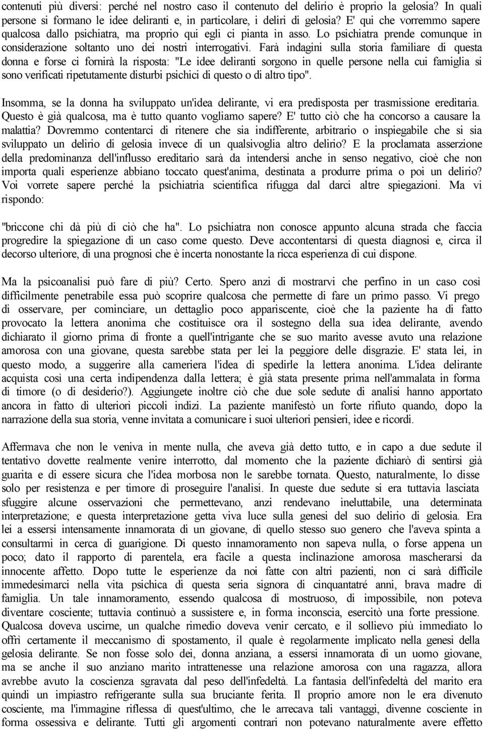 Farà indagini sulla storia familiare di questa donna e forse ci fornirà la risposta: "Le idee deliranti sorgono in quelle persone nella cui famiglia si sono verificati ripetutamente disturbi psichici