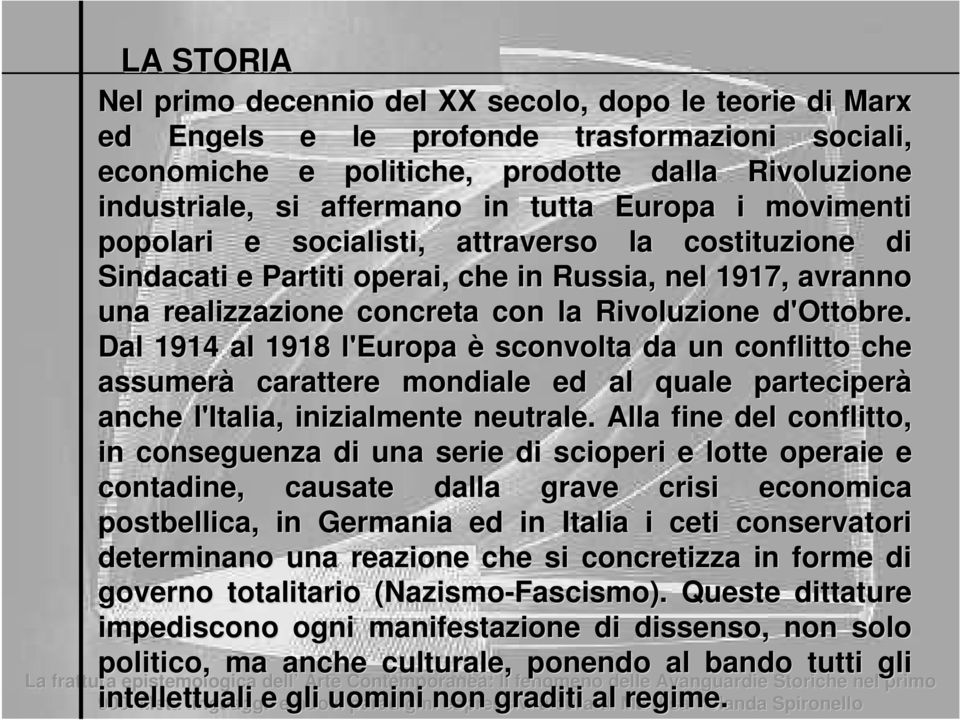 Dal 1914 al 1918 l'europa è sconvolta da un conflitto che assumerà carattere mondiale ed al quale parteciperà anche l'italia, inizialmente neutrale.