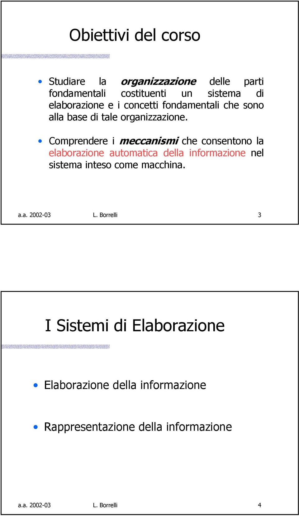 Comprendere i meccanismi che consentono la elaborazione automatica della informazione nel sistema inteso come