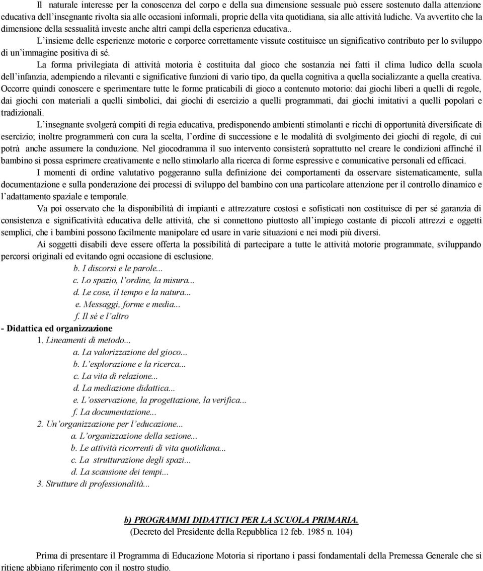 . L insieme delle esperienze motorie e corporee correttamente vissute costituisce un significativo contributo per lo sviluppo di un immagine positiva di sé.