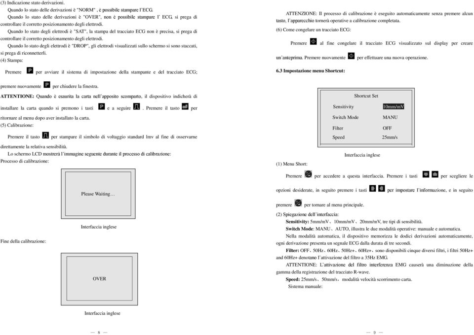 Quando lo stato degli elettrodi è "SAT", la stampa del tracciato ECG non è precisa, si prega di controllare il corretto posizionamento degli elettrodi.