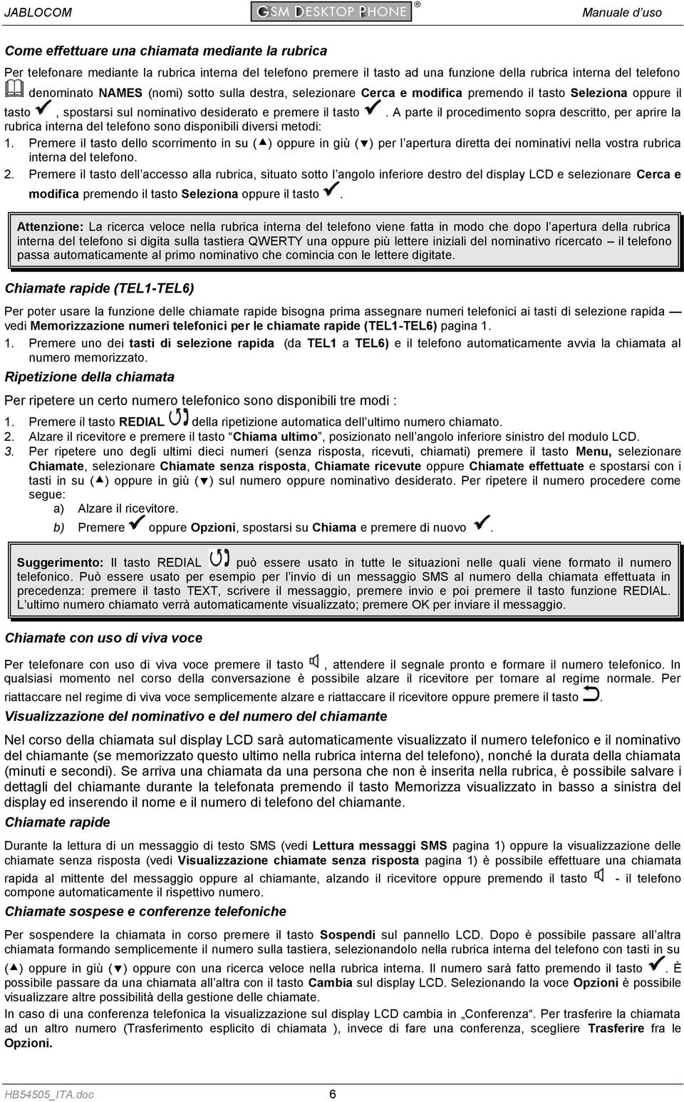 A parte il procedimento sopra descritto, per aprire la rubrica interna del telefono sono disponibili diversi metodi: 1.