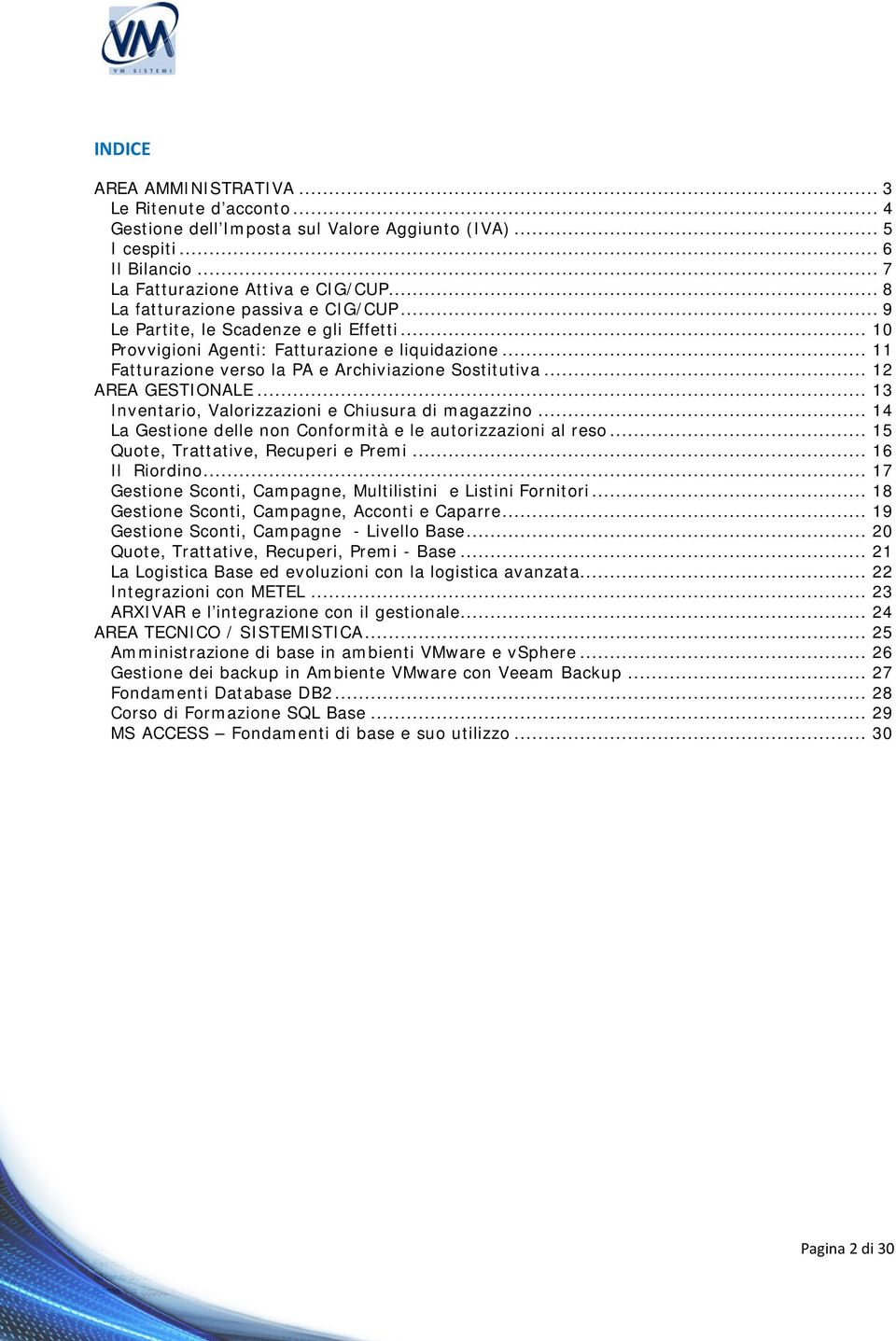 .. 12 AREA GESTIONALE... 13 Inventario, Valorizzazioni e Chiusura di magazzino... 14 La Gestione delle non Conformità e le autorizzazioni al reso... 15 Quote, Trattative, Recuperi e Premi.