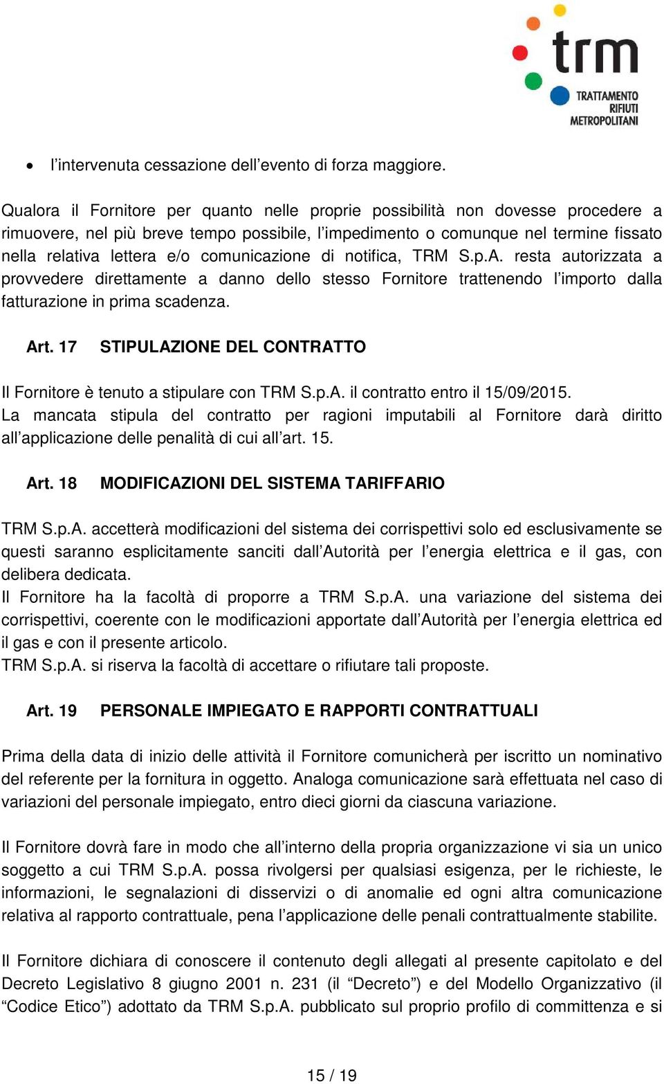 comunicazione di notifica, TRM S.p.A. resta autorizzata a provvedere direttamente a danno dello stesso Fornitore trattenendo l importo dalla fatturazione in prima scadenza. Art.